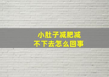 小肚子减肥减不下去怎么回事