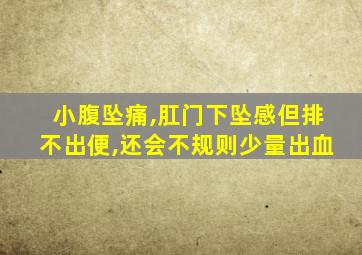 小腹坠痛,肛门下坠感但排不出便,还会不规则少量出血