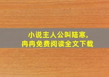 小说主人公叫陆寒,冉冉免费阅读全文下载