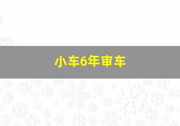 小车6年审车