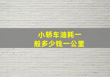 小轿车油耗一般多少钱一公里