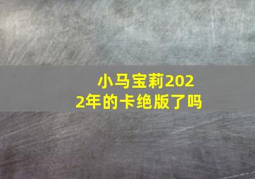 小马宝莉2022年的卡绝版了吗