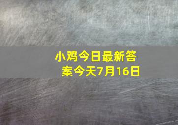 小鸡今日最新答案今天7月16日