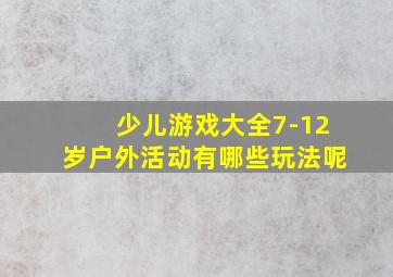 少儿游戏大全7-12岁户外活动有哪些玩法呢