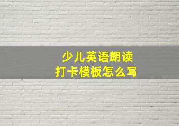 少儿英语朗读打卡模板怎么写