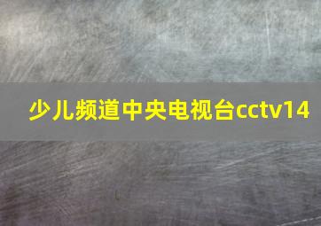 少儿频道中央电视台cctv14