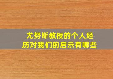 尤努斯教授的个人经历对我们的启示有哪些