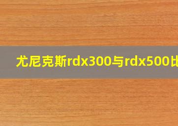 尤尼克斯rdx300与rdx500比较