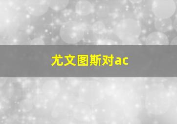 尤文图斯对ac