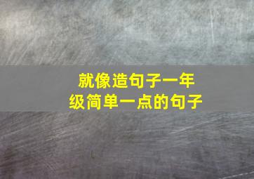 就像造句子一年级简单一点的句子