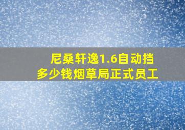 尼桑轩逸1.6自动挡多少钱烟草局正式员工