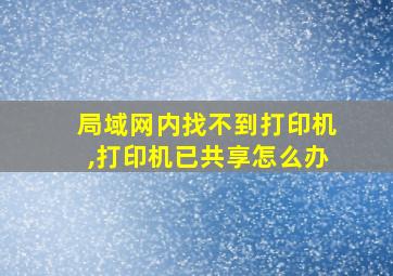 局域网内找不到打印机,打印机已共享怎么办