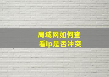 局域网如何查看ip是否冲突