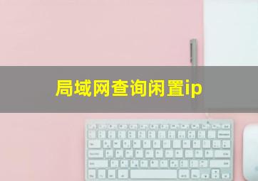 局域网查询闲置ip