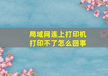 局域网连上打印机打印不了怎么回事