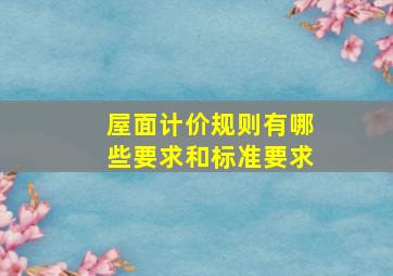 屋面计价规则有哪些要求和标准要求