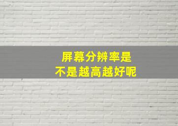 屏幕分辨率是不是越高越好呢