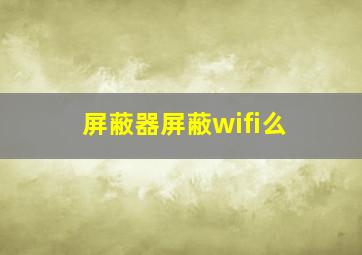 屏蔽器屏蔽wifi么