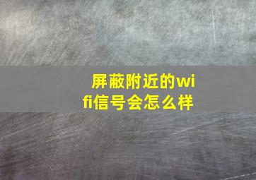 屏蔽附近的wifi信号会怎么样