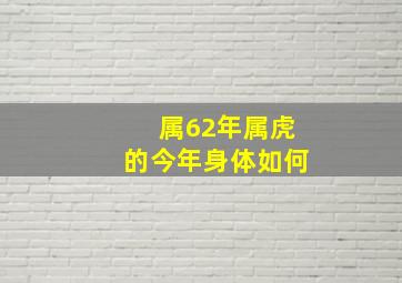 属62年属虎的今年身体如何