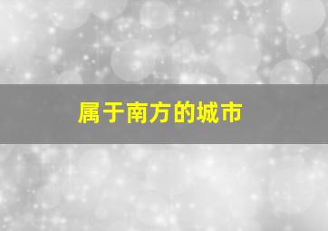 属于南方的城市