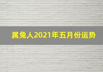 属兔人2021年五月份运势