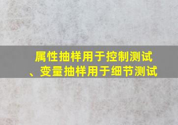 属性抽样用于控制测试、变量抽样用于细节测试