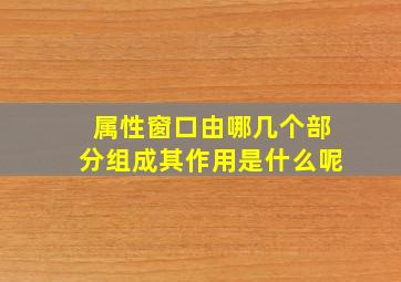 属性窗口由哪几个部分组成其作用是什么呢