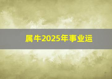 属牛2025年事业运