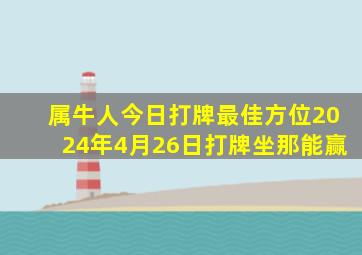 属牛人今日打牌最佳方位2024年4月26日打牌坐那能赢