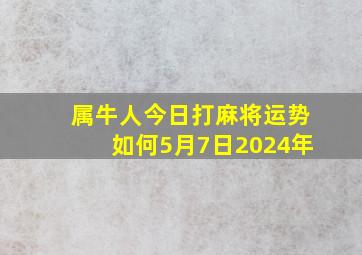 属牛人今日打麻将运势如何5月7日2024年