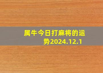 属牛今日打麻将的运势2024.12.1