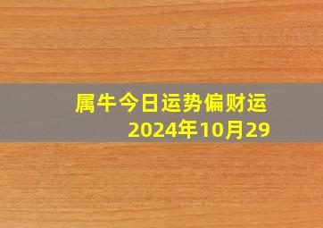 属牛今日运势偏财运2024年10月29