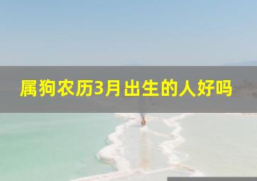 属狗农历3月出生的人好吗