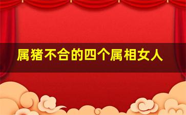 属猪不合的四个属相女人