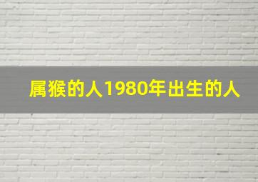 属猴的人1980年出生的人