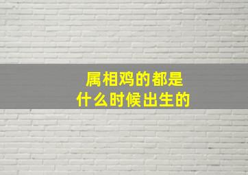 属相鸡的都是什么时候出生的