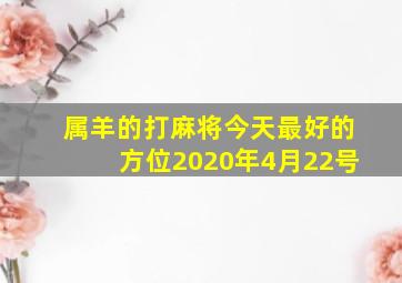 属羊的打麻将今天最好的方位2020年4月22号