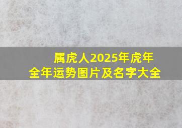 属虎人2025年虎年全年运势图片及名字大全