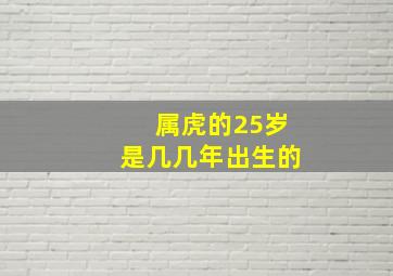 属虎的25岁是几几年出生的