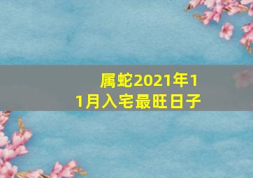 属蛇2021年11月入宅最旺日子