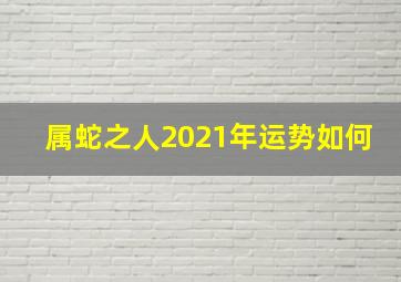 属蛇之人2021年运势如何