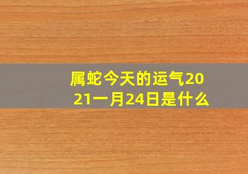 属蛇今天的运气2021一月24日是什么