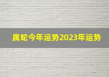 属蛇今年运势2023年运势