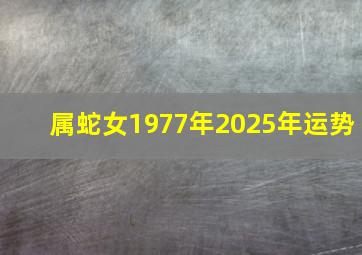 属蛇女1977年2025年运势