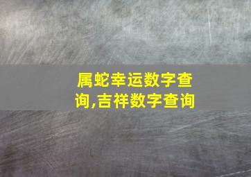 属蛇幸运数字查询,吉祥数字查询