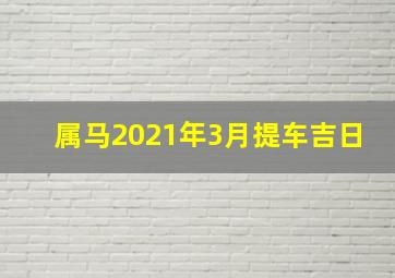 属马2021年3月提车吉日