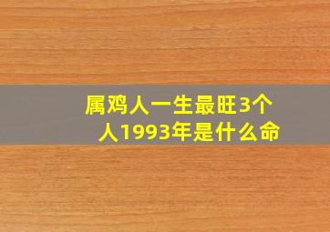 属鸡人一生最旺3个人1993年是什么命