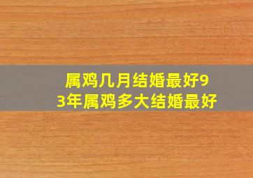 属鸡几月结婚最好93年属鸡多大结婚最好