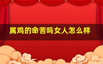 属鸡的命苦吗女人怎么样